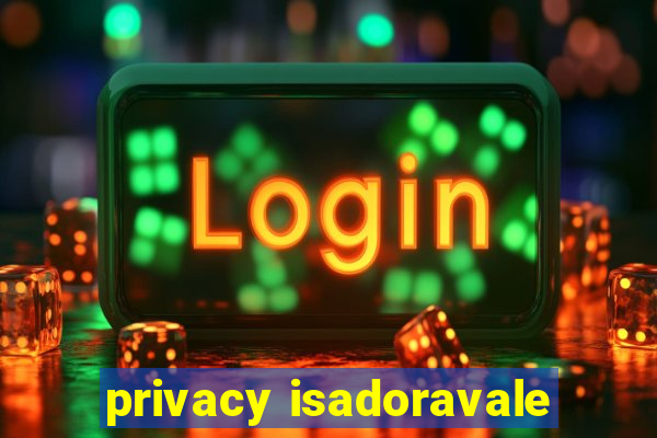 privacy isadoravale